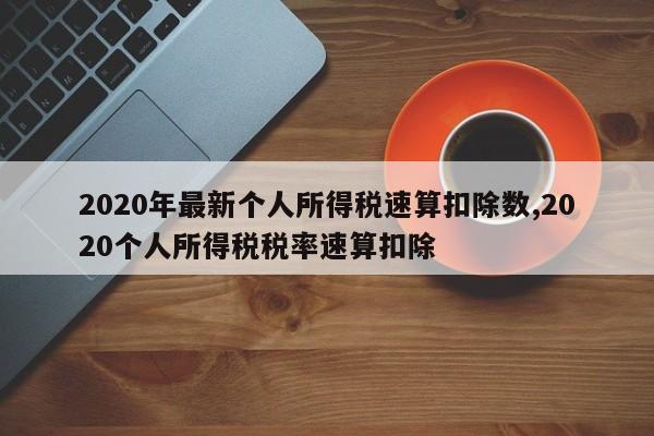 2020年最新个人所得税速算扣除数,2020个人所得税税率速算扣除