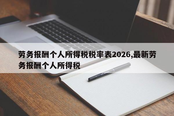 劳务报酬个人所得税税率表2026,最新劳务报酬个人所得税