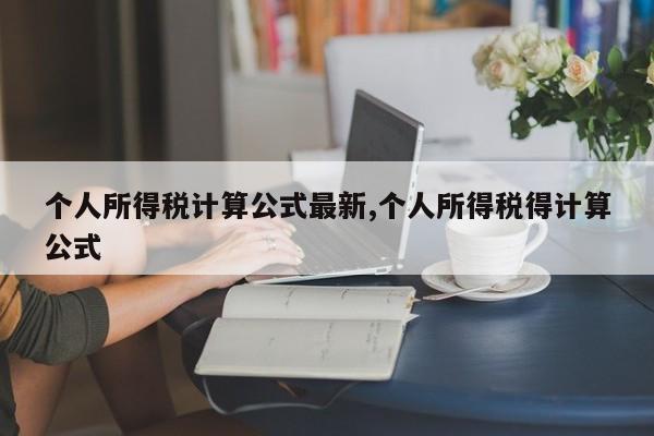 个人所得税计算公式最新,个人所得税得计算公式