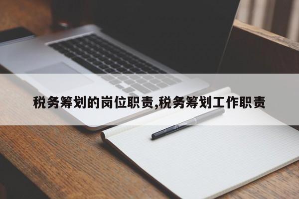 税务筹划的岗位职责,税务筹划工作职责