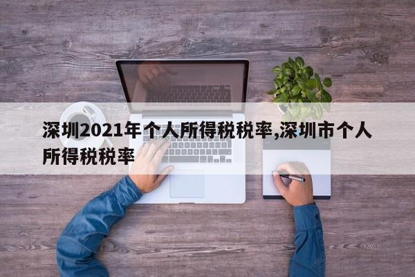 深圳2021年个人所得税税率,深圳市个人所得税税率