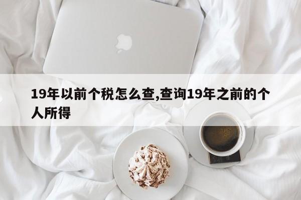 19年以前个税怎么查,查询19年之前的个人所得