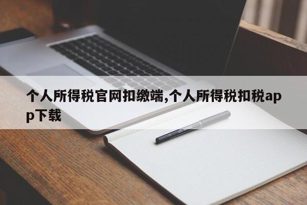 个人所得税官网扣缴端,个人所得税扣税app下载